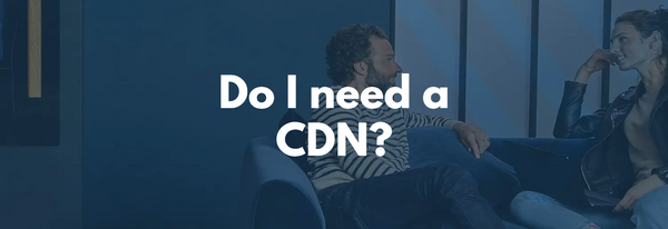 Do I need a Content Delivery Network (CDN) for my website?